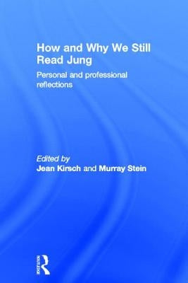 How and Why We Still Read Jung: Personal and Professional Reflections by Kirsch, Jean