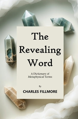 The Revealing Word: A Dictionary of Metaphysical Terms by Fillmore, Charles