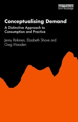 Conceptualising Demand: A Distinctive Approach to Consumption and Practice by Rinkinen, Jenny