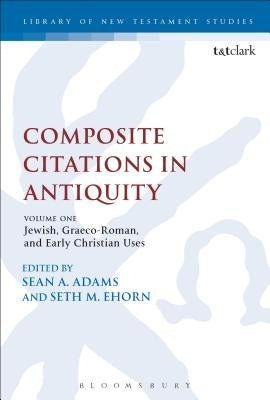 Composite Citations in Antiquity: Volume One: Jewish, Graeco-Roman, and Early Christian Uses by Adams, Sean A.