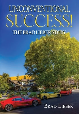 Unconventional Success: The Brad Lieber Story by Lieber, Brad