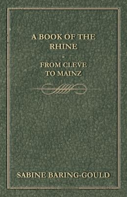 A Book Of The Rhine - From Cleve To Mainz by Gould, S. Baring