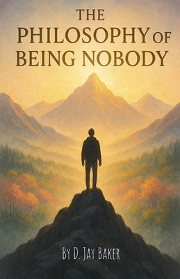 The Philosophy of Being Nobody by Baker, D. Jay