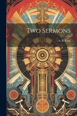 Two Sermons by Earle, A. B. (Absalom Backas)