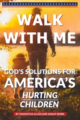 Walk With Me: God's Solutions for America's Hurting Children by Webb, Sarah