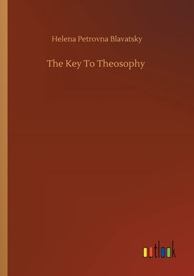 The Key To Theosophy by Blavatsky, Helena Petrovna
