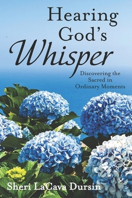 Hearing God's Whisper: Discovering the Sacred in Ordinary Moments by Dursin, Sheri Lacava
