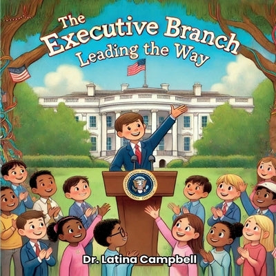 The Executive Branch: Leading the Way by Campbell, Latina