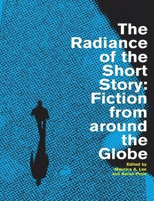 The Radiance of the Short Story: Fiction from Around the Globe by Penn, Aaron