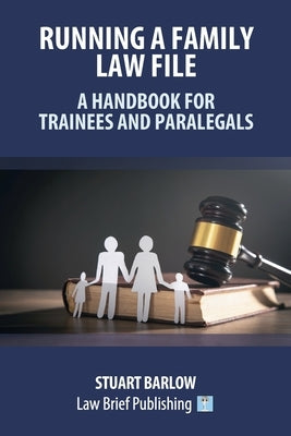 Running a Family Law File - A Handbook for Trainees and Paralegals by Barlow, Stuart