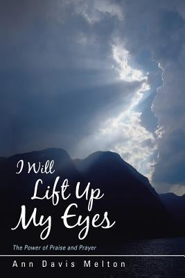 I Will Lift Up My Eyes: The Power of Praise and Prayer by Melton, Ann Davis