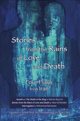 Stories from the Rains of Love and Death: Four Plays from Iran by Parsa, Soheil