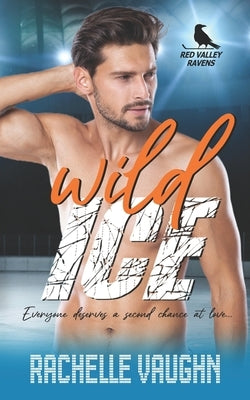 Wild Ice: A Standalone Second Chance Hockey Romance Novel by Vaughn, Rachelle