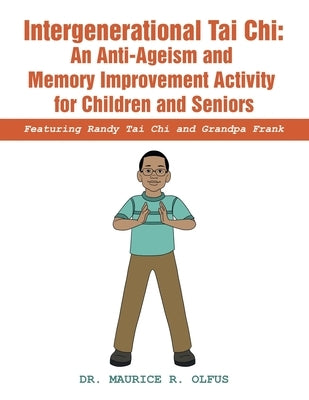 Intergenerational Tai Chi: an Anti-Ageism and Memory Improvement Activity for Children and Seniors: Featuring Randy Tai Chi and Grandpa Frank by Olfus, Maurice R.