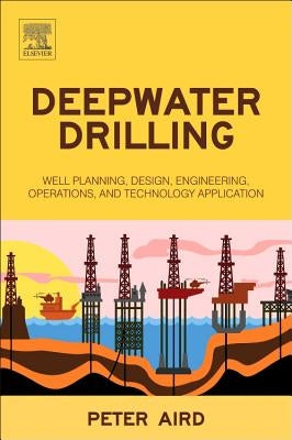 Deepwater Drilling: Well Planning, Design, Engineering, Operations, and Technology Application by Aird, Peter