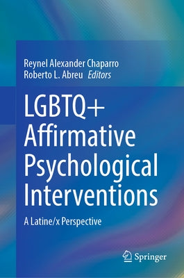 LGBTQ+ Affirmative Psychological Interventions: A Latine/X Perspective by Chaparro, Reynel Alexander