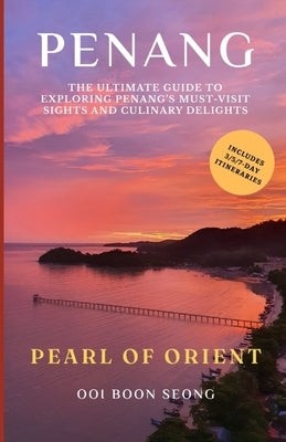 Penang: The Ultimate Guide to Exploring Penang's Must-Visit Sights and Culinary Delights by Ooi, Boon Seong