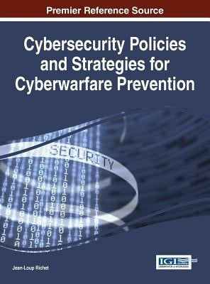 Cybersecurity Policies and Strategies for Cyberwarfare Prevention by Richet, Jean-Loup