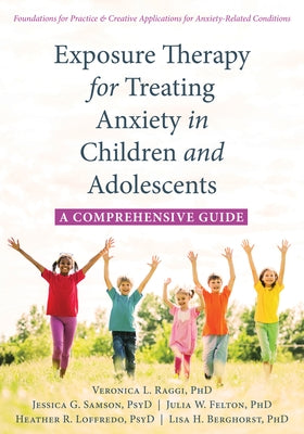 Exposure Therapy for Treating Anxiety in Children and Adolescents: A Comprehensive Guide by Raggi, Veronica L.