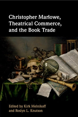 Christopher Marlowe, Theatrical Commerce, and the Book Trade by Melnikoff, Kirk