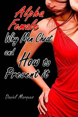 Alpha Female: Why Men Cheat and How to Prevent it by Marques, Daniel