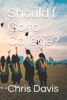 Should I Go to College? by Davis, Chris