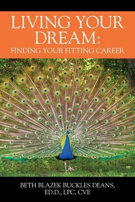 Living Your Dream: Finding your Fitting Career by Deans, Beth Blazek Buckles