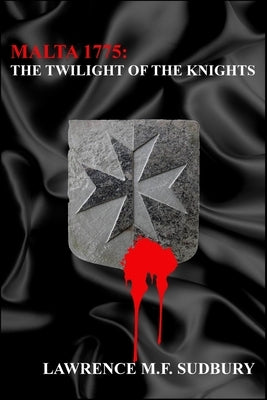 Malta 1775: the twilight of the knights by Sudbury, Lawrence M. F.