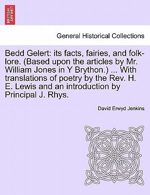 Bedd Gelert: Its Facts, Fairies, and Folk-Lore. (Based Upon the Articles by Mr. William Jones in Y Brython.) ... with Translations by Jenkins, David Erwyd