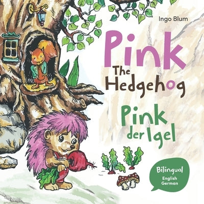 Pink The Hedgehog - Pink, der Igel: Bilingual Children's Picture Book in English and German by Bujdei, Dragos