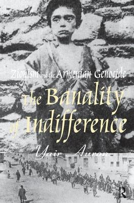 The Banality of Indifference: Zionism and the Armenian Genocide by Auron, Yair