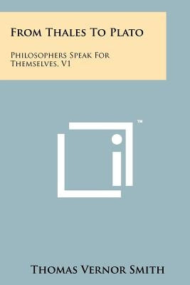 From Thales to Plato: Philosophers Speak for Themselves, V1 by Smith, Thomas Vernor