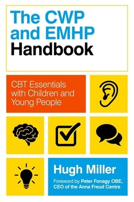 The CWP and Emhp Handbook: CBT Essentials with Children and Young People by Miller, Hugh