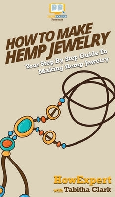 How To Make Hemp Jewelry: Your Step By Step Guide To Making Hemp Jewelry by Howexpert