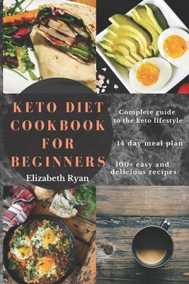 Keto Diet Cookbook for Beginners: 100+ Simple, affordable and quick low carb Recipes to kickstart your keto journey by Ryan, Elizabeth