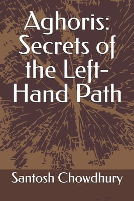 Aghoris: Secrets of the Left-Hand Path by Chowdhury, Santosh