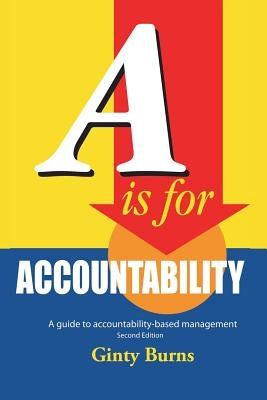 A is for Accountability: A Guide to Accountability-Based Management by Burns, Ginty