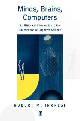 Minds, Brains, Computers: An Historical Introduction to the Foundations of Cognitive Science by Cummins, Robert