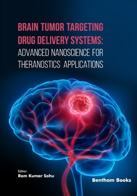 Brain Tumor Targeting Drug Delivery Systems: Advanced Nanoscience for Theranostics Applications by Sahu, Ram Kumar