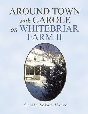 Around Town with Carol on Whitebriar Farm: Book 2 by Lokan-Moore, Carole