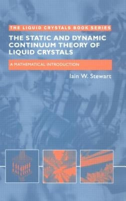 The Static and Dynamic Continuum Theory of Liquid Crystals: A Mathematical Introduction by Stewart, Iain W.