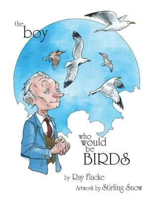 The Boy Who Would Be Birds by Flacke, Ray