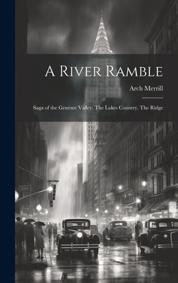 A River Ramble; Saga of the Genesee Valley. The Lakes Country. The Ridge by Merrill, Arch
