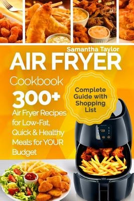 Air Fryer Cookbook: 300 + Air Fryer Recipes for Low-Fat Quick & Healthy meals for YOUR Budget by Taylor, Samantha