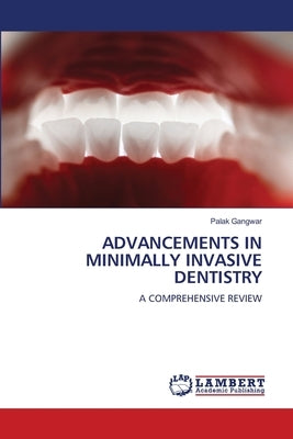 Advancements in Minimally Invasive Dentistry by Gangwar, Palak