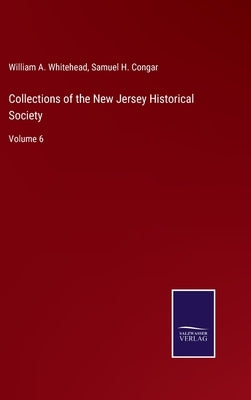 Collections of the New Jersey Historical Society: Volume 6 by Whitehead, William A.