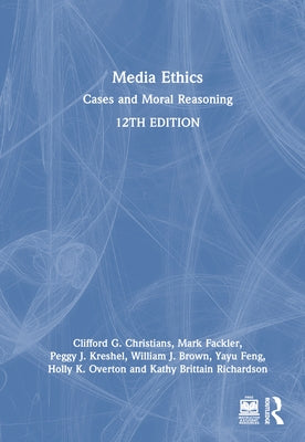 Media Ethics: Cases and Moral Reasoning by Christians, Clifford G.