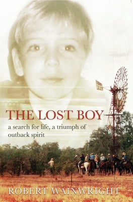 The Lost Boy: A Search for Life, a Triumph of Outback Spirit by Wainwright, Robert