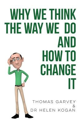 Why We Think The Way We Do And How To Change It by Garvey, Thomas