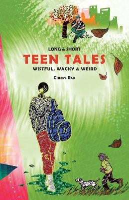 Long & Short: Teen Tales: Wistful, Wacky & Weird by Rao, Cheryl